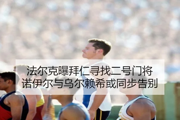 法尔克曝拜仁寻找二号门将 诺伊尔与乌尔赖希或同步告别